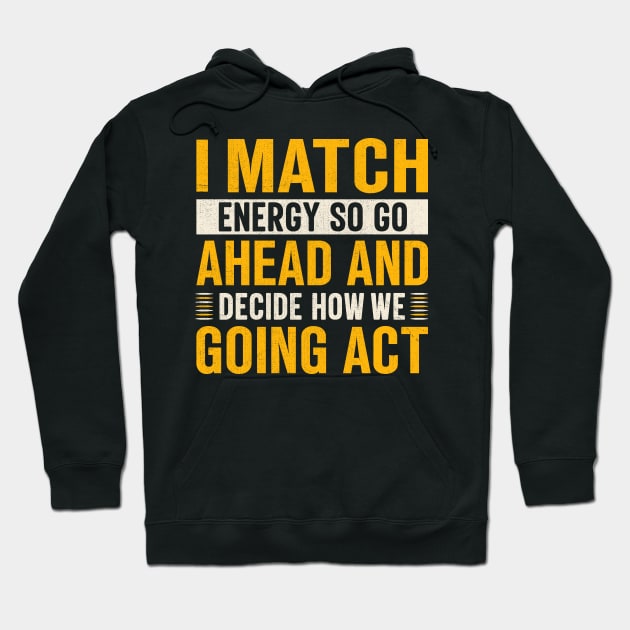 i match energy so go ahead and decide how we going act Hoodie by TheDesignDepot